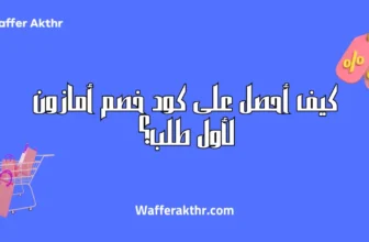 كيف أحصل على كود خصم أمازون لأول طلب